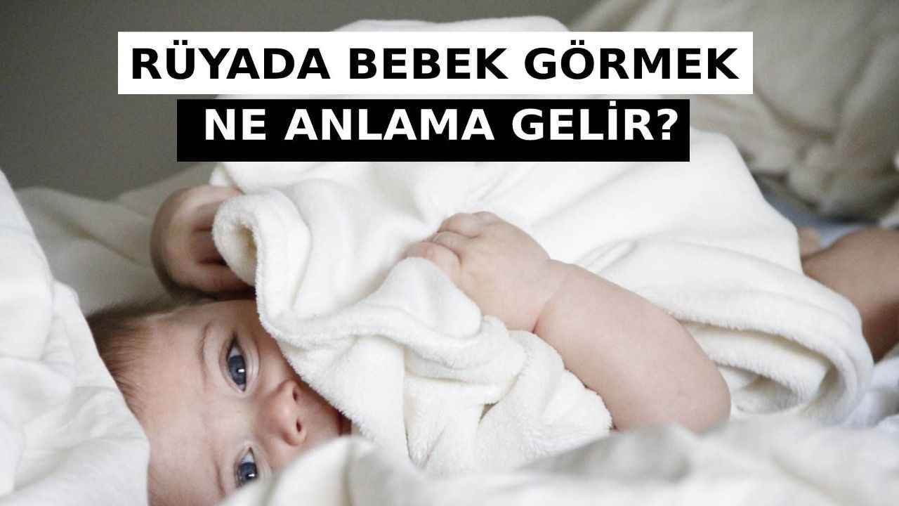 Rüyada Bebeğinin Olduğunu Görmek Ne Anlama Gelir? Neye İşarettir? Anlamı, Yorumu